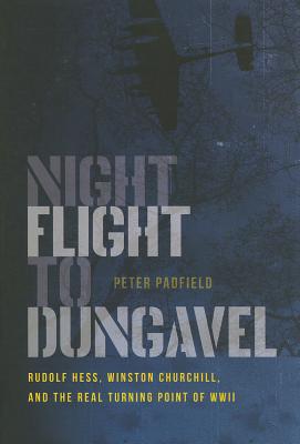 Night Flight to Dungavel: Rudolf Hess, Winston Churchill, and the Real Turning Point of WWII - Padfield, Peter