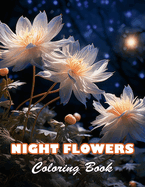 Night Flowers Coloring Book: 100+ High-quality Illustrations for All Fans