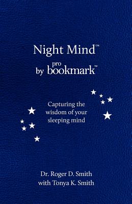 Night Mind: A Dream Journal for Capturing the Wisdom of Your Sleeping Mind - Smith, Roger D, and Smith, Tonya K