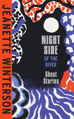 Night Side of the River: Dazzling new ghost stories from the Sunday Times bestseller - Winterson, Jeanette