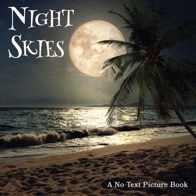 Night Skies, A No Text Picture Book: A Calming Gift for Alzheimer Patients and Senior Citizens Living With Dementia - Happiness, Lasting