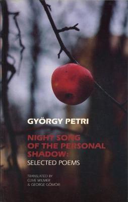 Night Song of the Personal Shadow: Selected Poems - Gomori, G (Translated by), and Petri, Gyorgy, and Wilmer, C (Translated by)