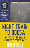 Night Train to Odesa: Covering the Human Cost of Russia's War (BBC Radio 4 Book of the Week)