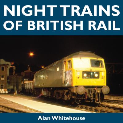 Night Trains of British Rail - Whitehouse, Alan
