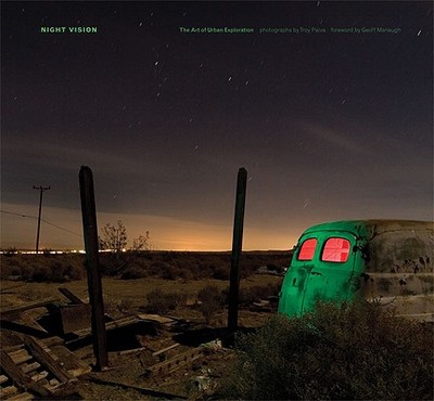 Night Vision: The Art of Urban Exploration - Paiva, Troy, and Manaugh, Geoff (Foreword by)