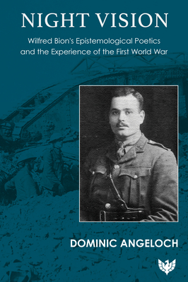 Night Vision: Wilfred Bion's Epistemological Poetics and the Experience of the First World War - Angeloch, Dominic