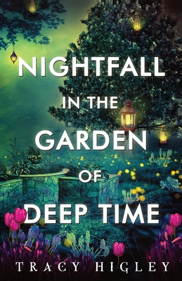 Nightfall in the Garden of Deep Time - Higley, Tracy