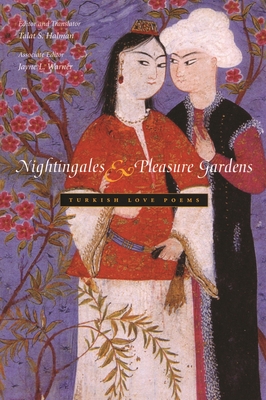 Nightingales and Pleasure Gardens: Turkish Love Poems - Halman, Talat S (Translated by), and Warner, Jayne (Editor)