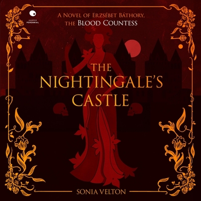 Nightingale's Castle: A Novel of Erzsbet Bthory, the Blood Countess - Velton, Sonia, and Coleman, Elinor (Read by)