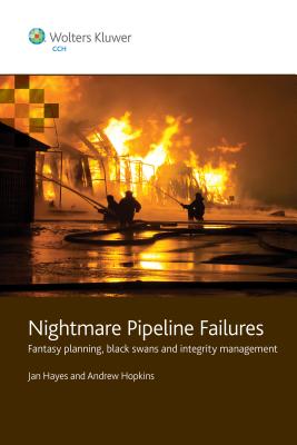 Nightmare Pipeline Failures: Fantasy Planning, Black Swans And Integrity Management - Hayes, Jan, and Hopkins, Andrew