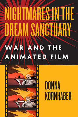 Nightmares in the Dream Sanctuary: War and the Animated Film - Kornhaber, Donna