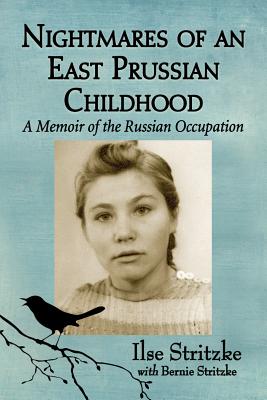 Nightmares of an East Prussian Childhood: A Memoir of the Russian Occupation - Stritzke, Ilse, and Stritzke, Bernie