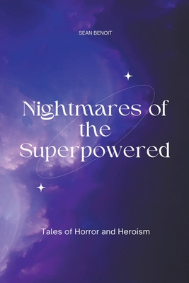 Nightmares of the Superpowered: Tales of Horror and Heroism - Benoit, Sean