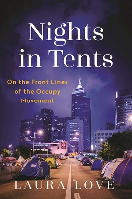 Nights in Tents: On the Front Lines of the Occupy Movement - Love, Laura