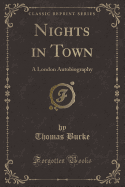 Nights in Town: A London Autobiography (Classic Reprint)