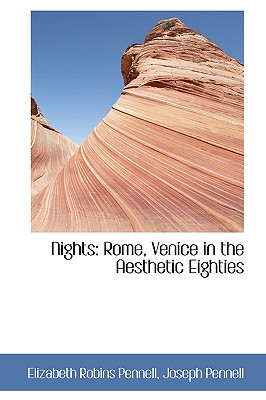 Nights: Rome, Venice in the Aesthetic Eighties - Pennell, Elizabeth Robins