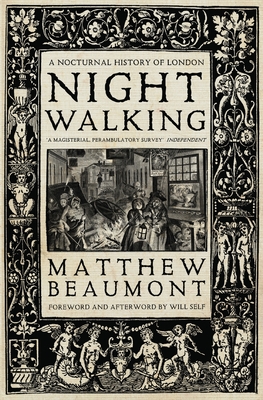Nightwalking: A Nocturnal History of London - Beaumont, Matthew, and Self, Will (Foreword by)