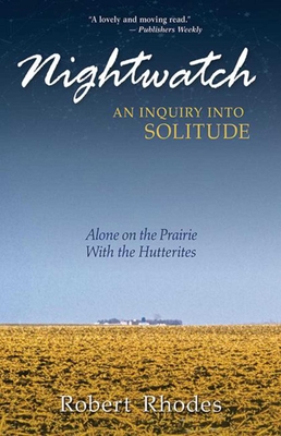 Nightwatch: An Inquiry Into Solitude: Alone on the Prairie with the Hutterites - Rhodes, Robert