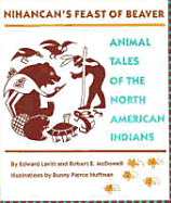 Nihancan's Feast of Beaver: Animal Tales of the North American Indians: Animal Tales of the North American Indians - Lavitt, Edward, and Robert E, McDowell