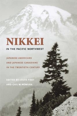 Nikkei in the Pacific Northwest: Japanese Americans and Japanese Canadians in the Twentieth Century - Fiset, Louis (Editor), and Nomura, Gail M (Editor)