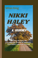 Nikki Haley: A JOURNEY: Breaking Barriers: The Trailblazing Journey of America's First Indian-American Governor