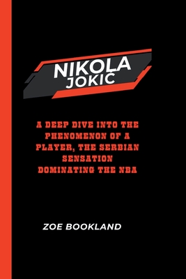 Nikola Joki: A Deep Dive into the Phenomenon of a Player, the Serbian Sensation Dominating the NBA - Bookland, Zoe