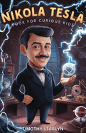 Nikola Tesla Book for Curious Kids: Exploring the Extraordinary Life of the Visionary Who Dreamed of Lighting Up the World