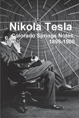 Nikola Tesla: Colorado Springs Notes, 1899-1900 - Tesla, Nikola