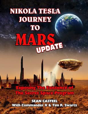 Nikola Tesla Journey to Mars Update: Exposing the Existence of the Secret Space Program - Swartz, Tim R, and X, Commander, and Beckley, Timothy Green (Editor)
