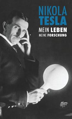 Nikola Tesla: Mein Leben, Meine Forschung - Tesla, Nikola, and Eiselt, Leslie (Translated by), and John, Marie Christin (Revised by)