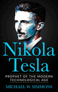 Nikola Tesla: Prophet of the Modern Technological Age