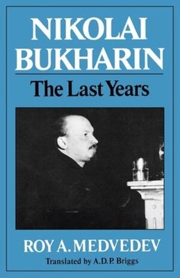 Nikolai Bukharin: The Last Years - Medvedev, Roy Aleksandrovich, and Briggs, A D P (Translated by)