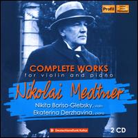 Nikolai Medtner: Complete Works for violin and piano - Ekaterina Derzhavina (piano); Nikita Boriso-Glebsky (violin)