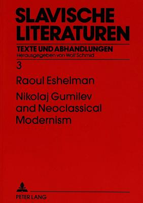Nikolaj Gumilev and Neoclassical Modernism: The Metaphysics of Style - Schmid, Wolf (Editor), and Eshelman, Raoul
