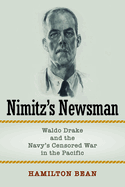 Nimitz's Newsman: Waldo Drake and the Navy's Censored War in the Pacific