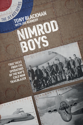 Nimrod Boys: True Tales from the Operators of the RAF's Cold War Trailblazer - Blackman, Tony, and Kennedy, Joe