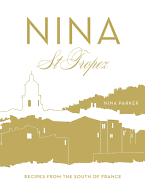 Nina St Tropez: Recipes from the South of France