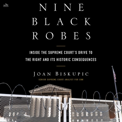 Nine Black Robes: Inside the Supreme Court's Drive to the Right and Its Historic Consequences - Biskupic, Joan, and Potter, Kirsten (Read by)