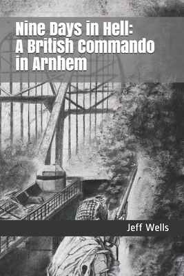 Nine Days in Hell: A British Commando in Arnhem - Davidson, Steve (Editor), and Wells, Jeff