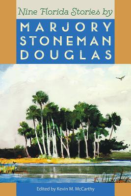 Nine Florida Stories by Marjory Stoneman Douglas - Douglas, Marjory Stoneman, and McCarthy, Kevin (Editor)