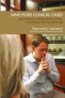 Nine More Clinical Cases: Case Studies in Clinical Pastoral Care, Counseling and Psychotherapy - Lawrence, Raymond J