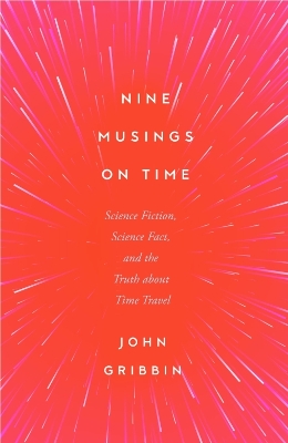 Nine Musings on Time: Science Fiction, Science Fact, and the Truth about Time Travel - Gribbin, John