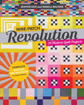 Nine-Patch Revolution: 20 Modern Quilt Projects - Dick, Jenifer, and Walters, Angela