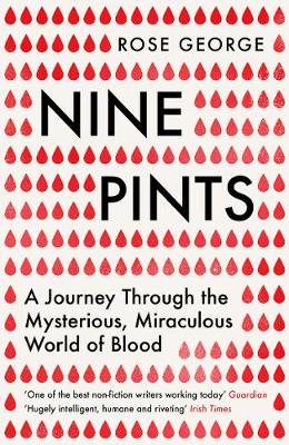 Nine Pints: A Journey Through the Mysterious, Miraculous World of Blood - George, Rose
