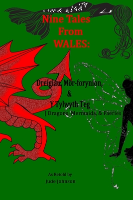 Nine Tales From Wales: Dreigiau, M?r-forynion, & Y Tylwyth Teg [Dragons, Mermaids, & Faeries] - Johnson, Jude