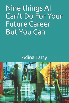 Nine things AI Can't Do For Your Future Career But You Can - Tarry, Adina