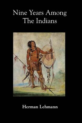 Nine Years Among the Indians - Lehmann, Herman