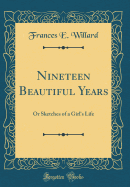 Nineteen Beautiful Years: Or Sketches of a Girl's Life (Classic Reprint)