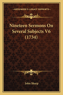Nineteen Sermons on Several Subjects V6 (1734)