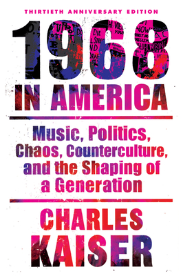 Nineteen Sixty-Eight in America: Music, Politics, Chaos, Counterculture, and the Shaping of a Generation - Kaiser, Charles